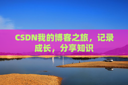 CSDN我的博客之旅，记录成长，分享知识