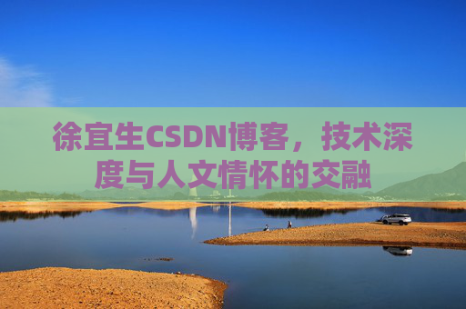 徐宜生CSDN博客，技术深度与人文情怀的交融