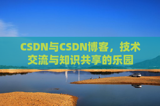 CSDN与CSDN博客，技术交流与知识共享的乐园